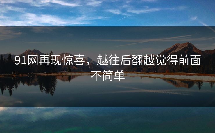 91网再现惊喜，越往后翻越觉得前面不简单